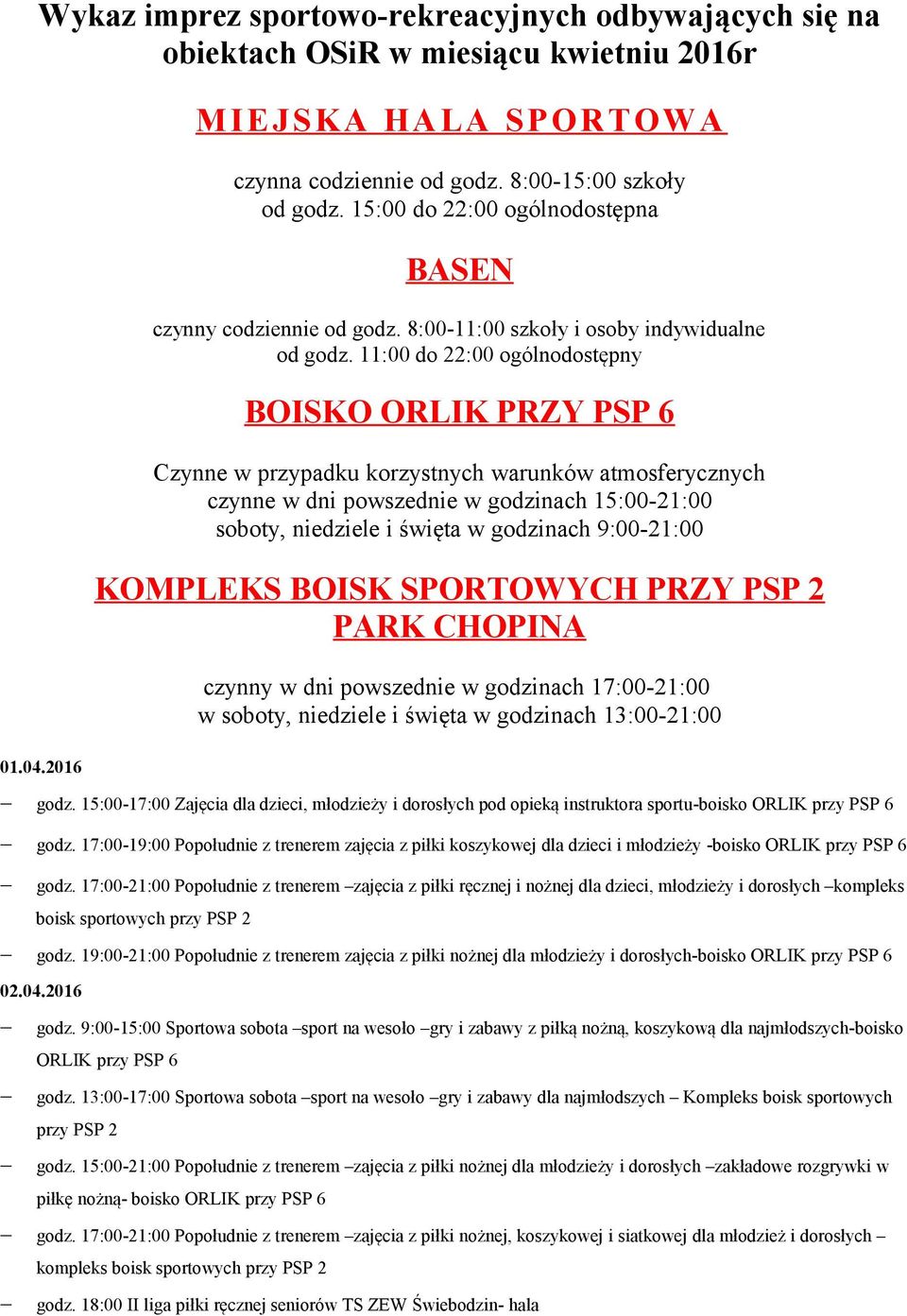 11:00 do 22:00 ogólnodostępny BOISKO ORLIK PRZY PSP 6 Czynne w przypadku korzystnych warunków atmosferycznych czynne w dni powszednie w godzinach 15:00-21:00 soboty, niedziele i święta w godzinach