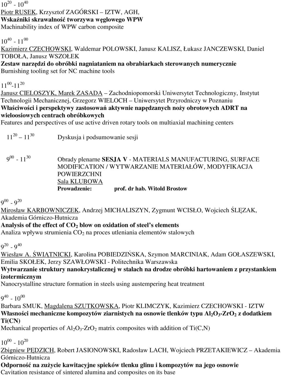 Janusz CIELOSZYK, Marek ZASADA Zachodniopomorski Uniwersytet Technologiczny, Instytut Technologii Mechanicznej, Grzegorz WIELOCH Uniwersytet Przyrodniczy w Poznaniu Właściwości i perspektywy