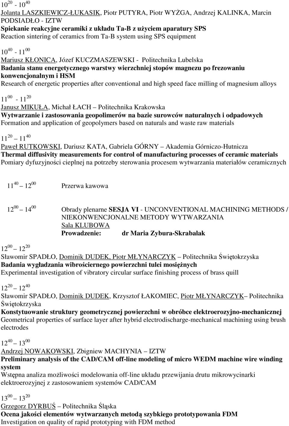 konwencjonalnym i HSM Research of energetic properties after conventional and high speed face milling of magnesium alloys 11 00-11 20 Janusz MIKUŁA, Michał ŁACH Politechnika Krakowska Wytwarzanie i