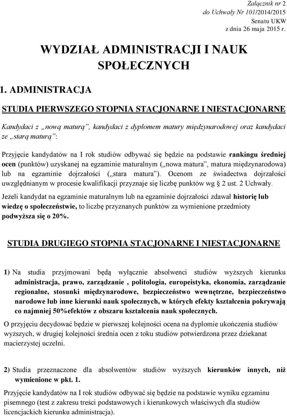 rok studiów odbywać się będzie na podstawie rankingu średniej ocen (punktów) uzyskanej na egzaminie maturalnym ( nowa matura, matura międzynarodowa) lub na egzaminie dojrzałości ( stara matura ).