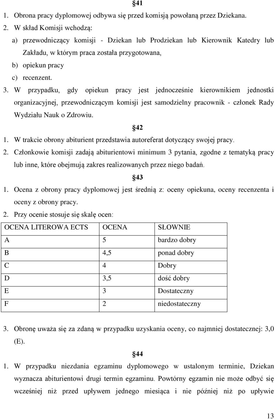 W przypadku, gdy opiekun pracy jest jednocześnie kierownikiem jednostki organizacyjnej, przewodniczącym komisji jest samodzielny pracownik - członek Rady Wydziału Nauk o Zdrowiu. 42 1.