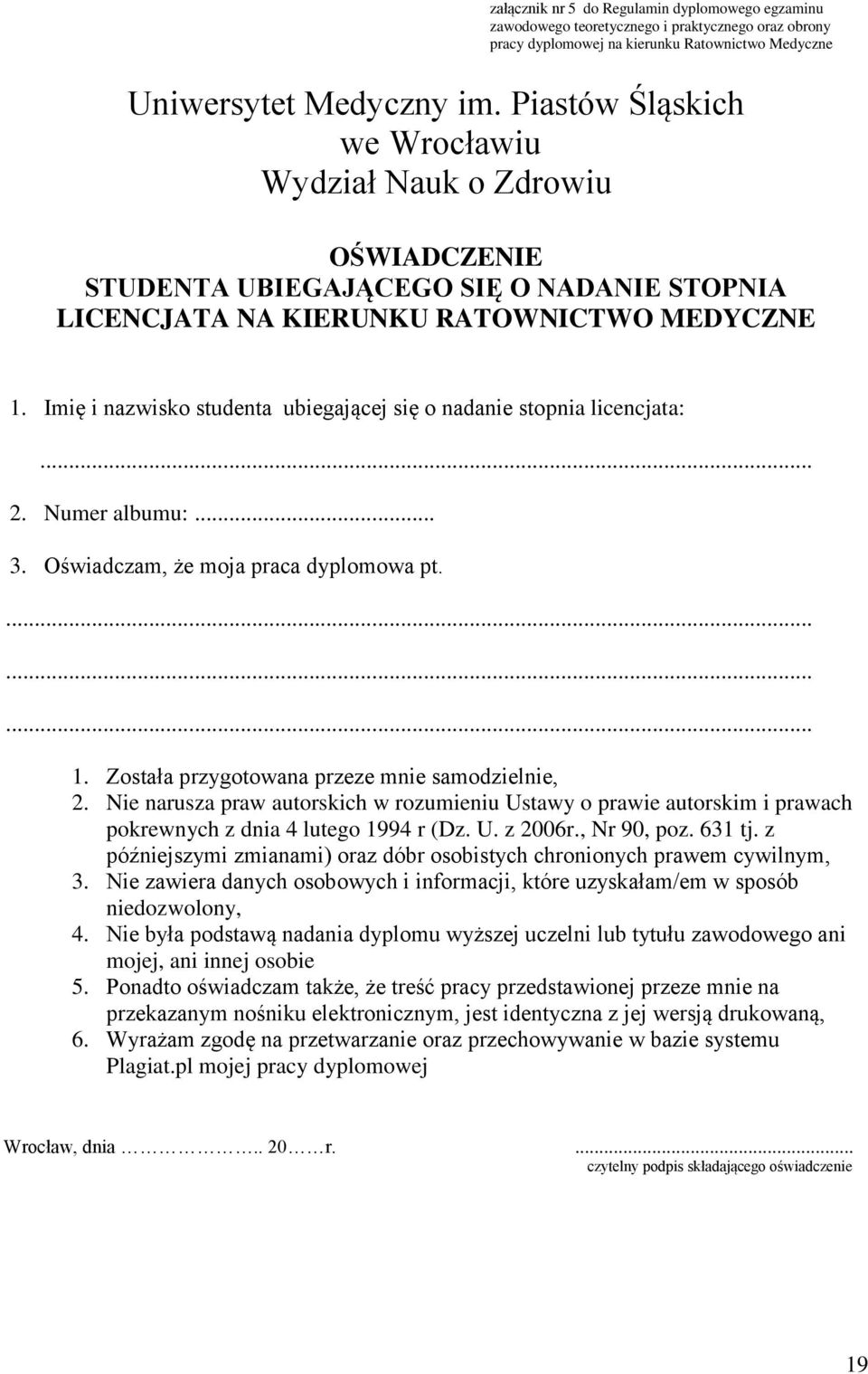 Imię i nazwisko studenta ubiegającej się o nadanie stopnia licencjata:... 2. Numer albumu:... 3. Oświadczam, że moja praca dyplomowa pt.......... 1. Została przygotowana przeze mnie samodzielnie, 2.