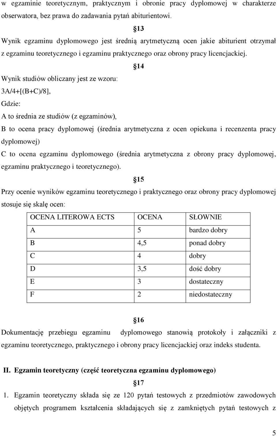 14 Wynik studiów obliczany jest ze wzoru: 3A/4+[(B+C)/8], Gdzie: A to średnia ze studiów (z egzaminów), B to ocena pracy dyplomowej (średnia arytmetyczna z ocen opiekuna i recenzenta pracy