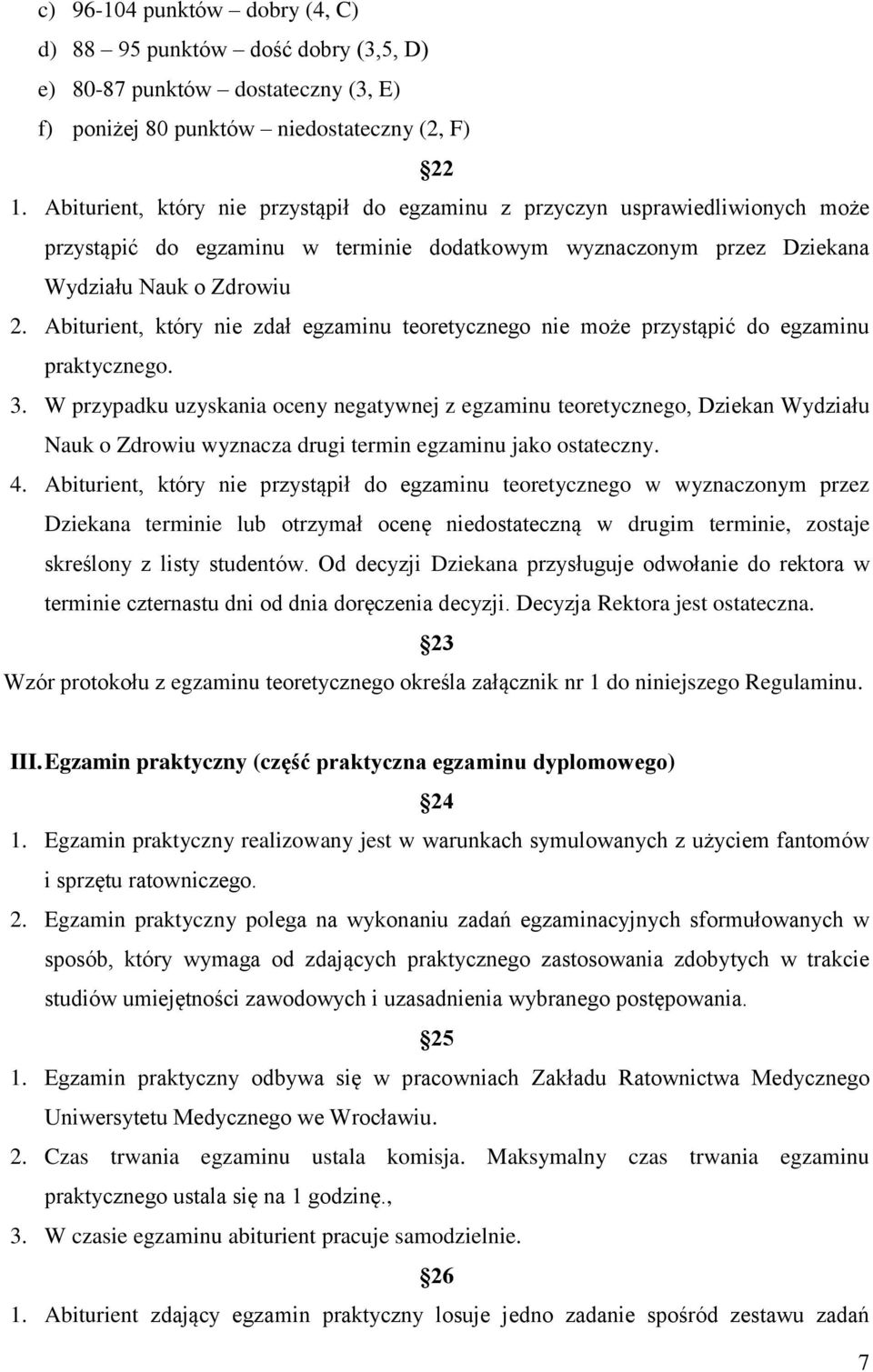 Abiturient, który nie zdał egzaminu teoretycznego nie może przystąpić do egzaminu praktycznego. 3.