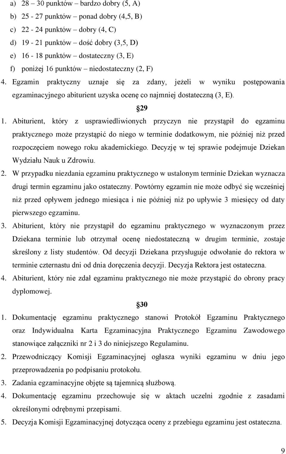 Abiturient, który z usprawiedliwionych przyczyn nie przystąpił do egzaminu praktycznego może przystąpić do niego w terminie dodatkowym, nie później niż przed rozpoczęciem nowego roku akademickiego.