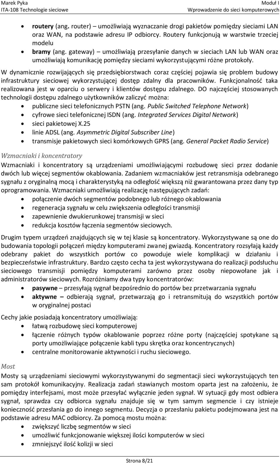 gateway) umożliwiają przesyłanie danych w sieciach LAN lub WAN oraz umożliwiają komunikację pomiędzy sieciami wykorzystującymi różne protokoły.