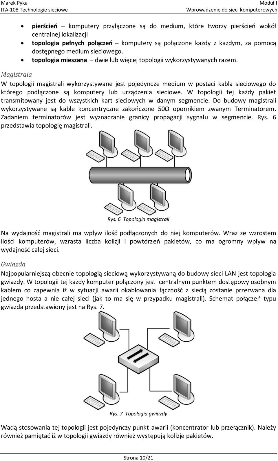 Magistrala W topologii magistrali wykorzystywane jest pojedyncze medium w postaci kabla sieciowego do którego podłączone są komputery lub urządzenia sieciowe.