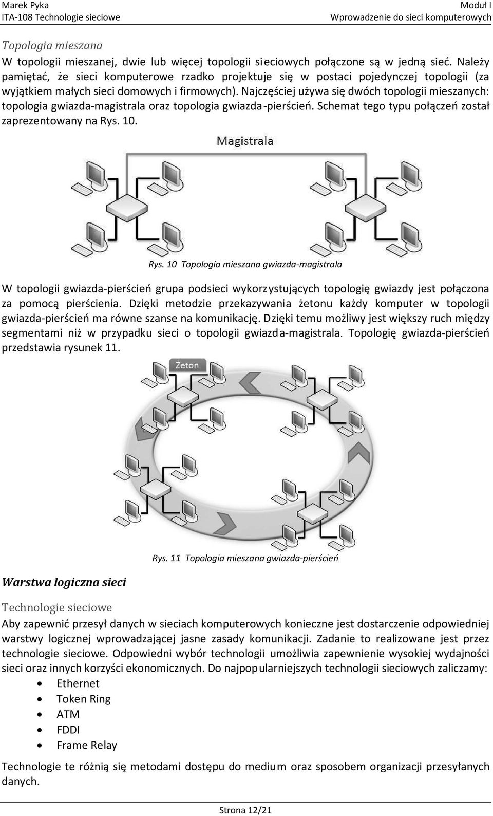 Najczęściej używa się dwóch topologii mieszanych: topologia gwiazda-magistrala oraz topologia gwiazda-pierścień. Schemat tego typu połączeń został zaprezentowany na Rys.