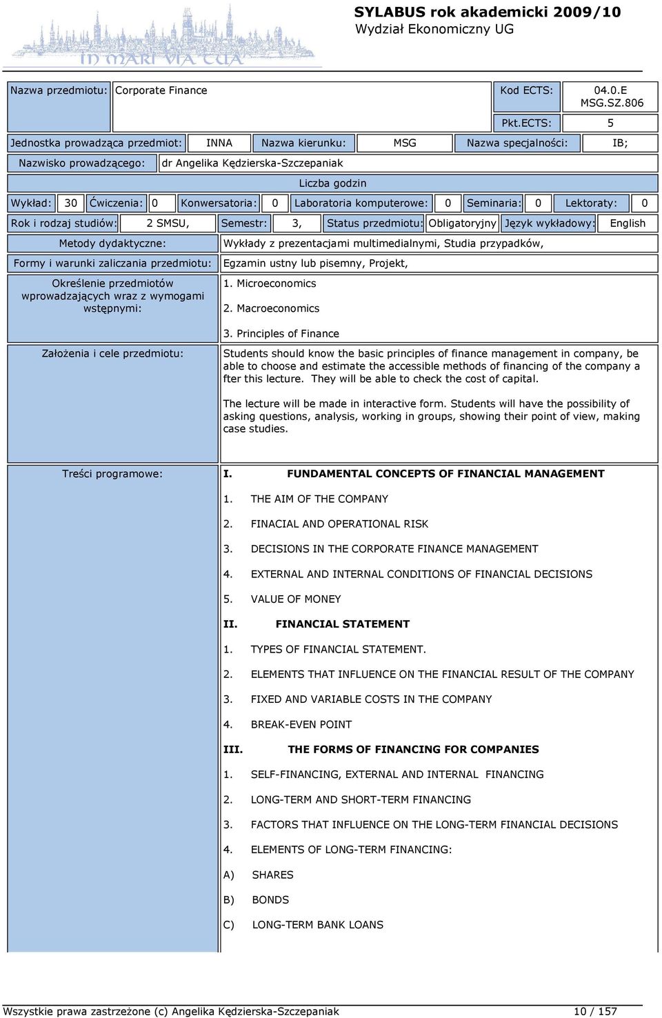 0 Lektoraty: 0 Rok i rodzaj studiów: 2 SMSU, Semestr: 3, Status przedmiotu: Obligatoryjny Język wykładowy: English Wykłady z prezentacjami multimedialnymi, Studia przypadków, Egzamin ustny lub