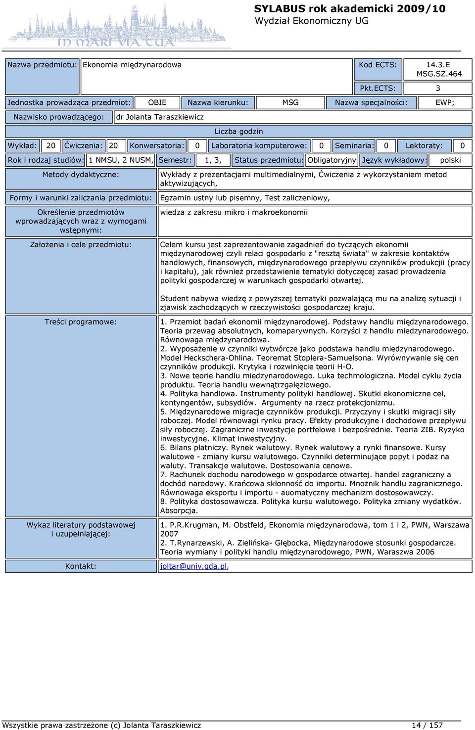 Lektoraty: 0 Rok i rodzaj studiów: 1 NMSU, 2 NUSM, Semestr: 1, 3, Status przedmiotu: Obligatoryjny Język wykładowy: polski Wykłady z prezentacjami multimedialnymi, Ćwiczenia z wykorzystaniem metod