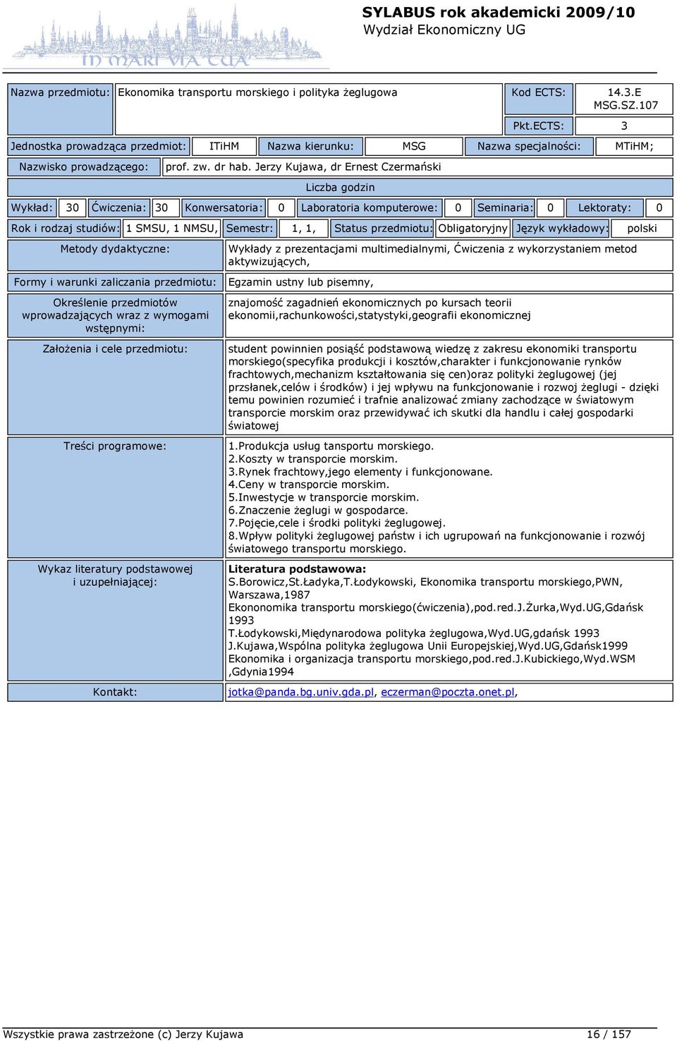 Jerzy Kujawa, dr Ernest Czermański Wykład: 30 Ćwiczenia: 30 Konwersatoria: 0 Laboratoria komputerowe: 0 Seminaria: 0 Lektoraty: 0 Rok i rodzaj studiów: 1 SMSU, 1 NMSU, Semestr: 1, 1, Status