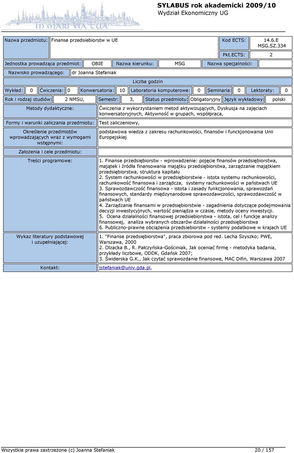 i rodzaj studiów: 2 NMSU, Semestr: 3, Status przedmiotu: Obligatoryjny Język wykładowy: polski Ćwiczenia z wykorzystaniem metod aktywizujących, Dyskusja na zajęciach konwersatoryjnych, Aktywność w