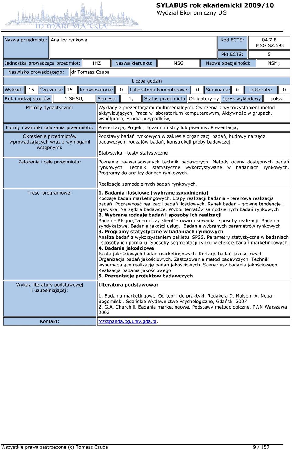 i rodzaj studiów: 1 SMSU, Semestr: 1, Status przedmiotu: Obligatoryjny Język wykładowy: polski Wykłady z prezentacjami multimedialnymi, Ćwiczenia z wykorzystaniem metod aktywizujących, Praca w