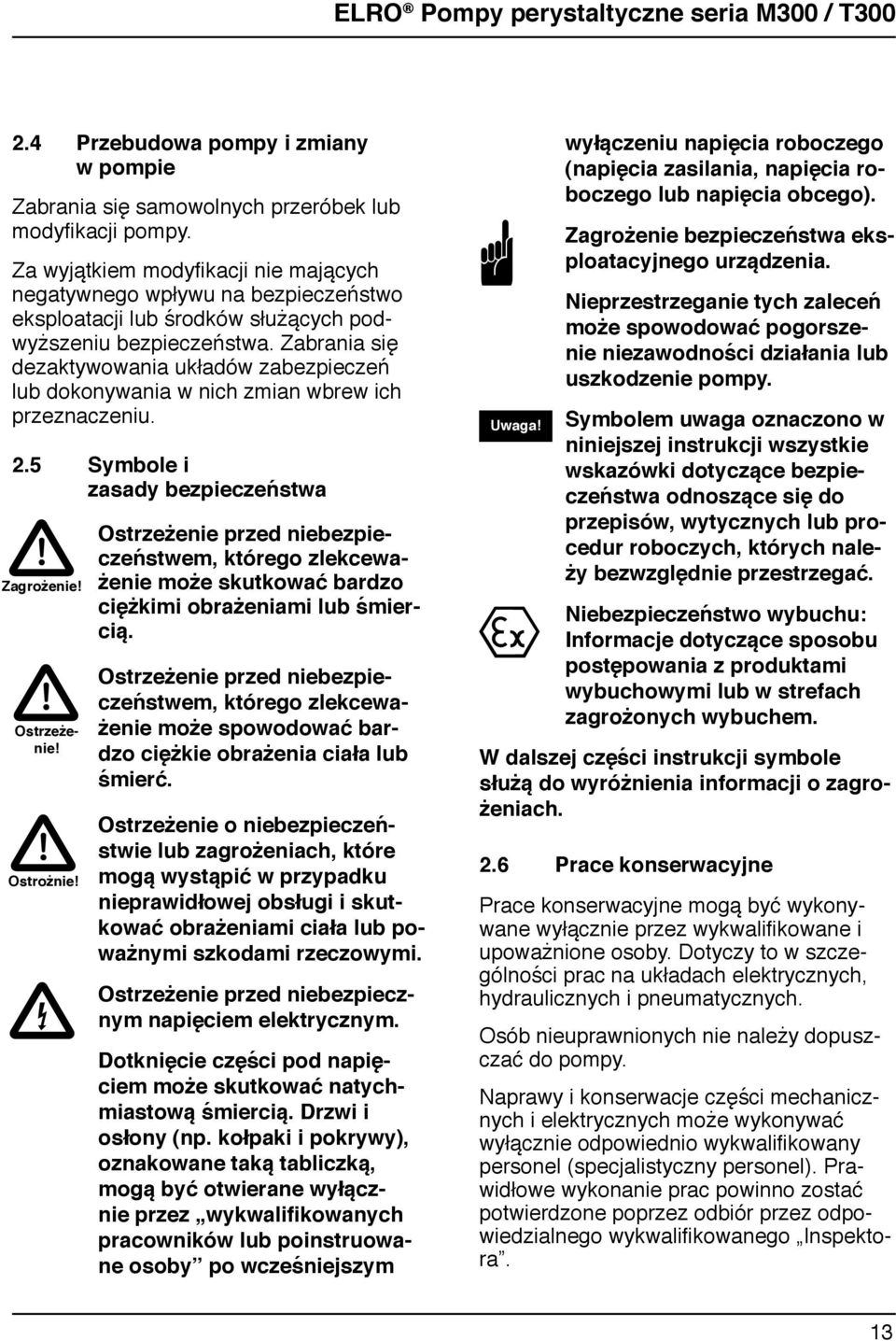 Zabraia się dezaktywowaia układów zabezpieczeń lub dokoywaia w ich zmia wbrew ich przezaczeiu. 2.5 Symbole i zasady bezpieczeństwa Zagrożeie! Ostrzeżeie! Ostrożie!