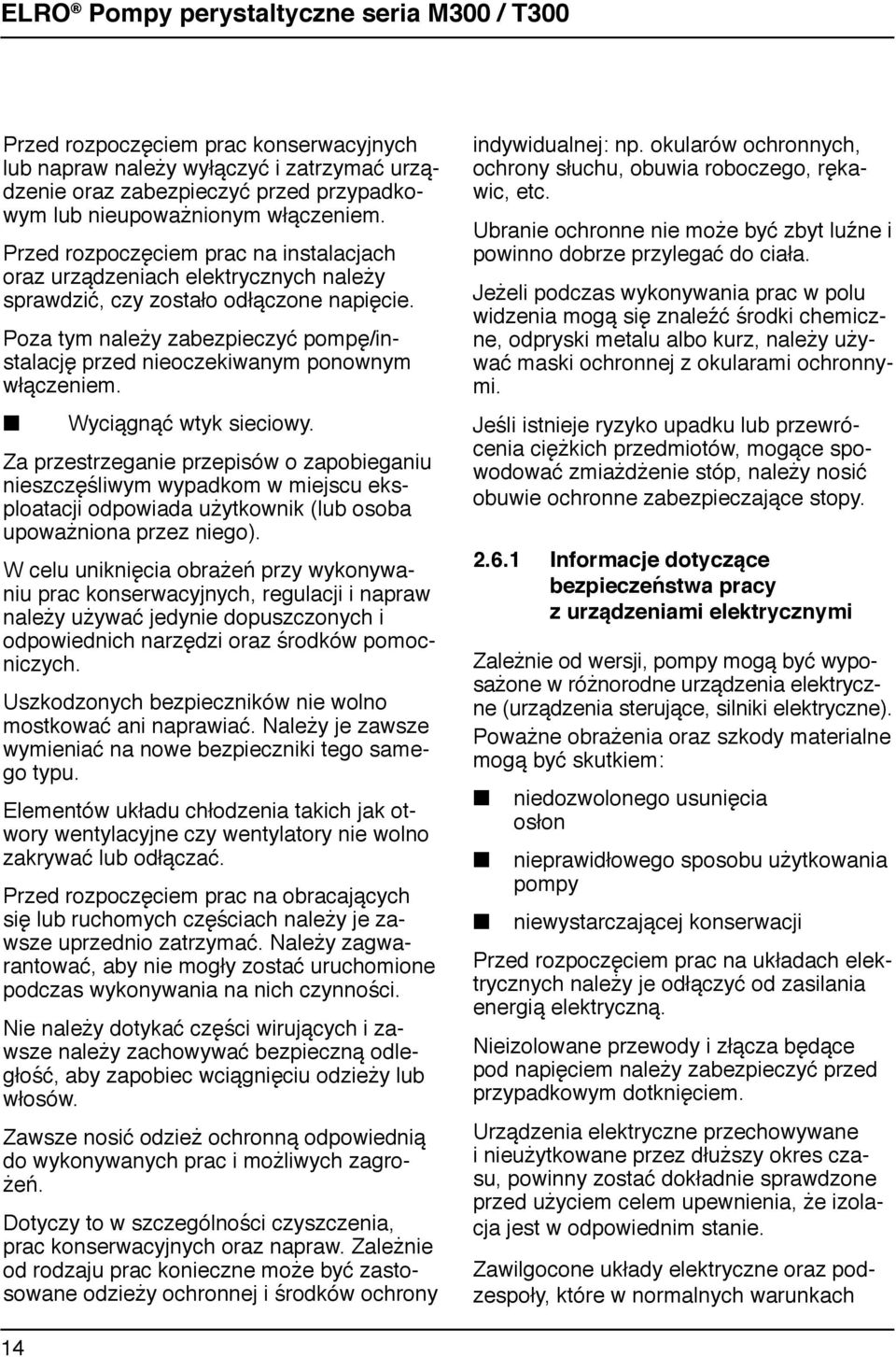 Wyciągąć wtyk sieciowy. Za przestrzegaie przepisów o zapobiegaiu ieszczęśliwym wypadkom w miejscu eksploatacji odpowiada użytkowik (lub osoba upoważioa przez iego).