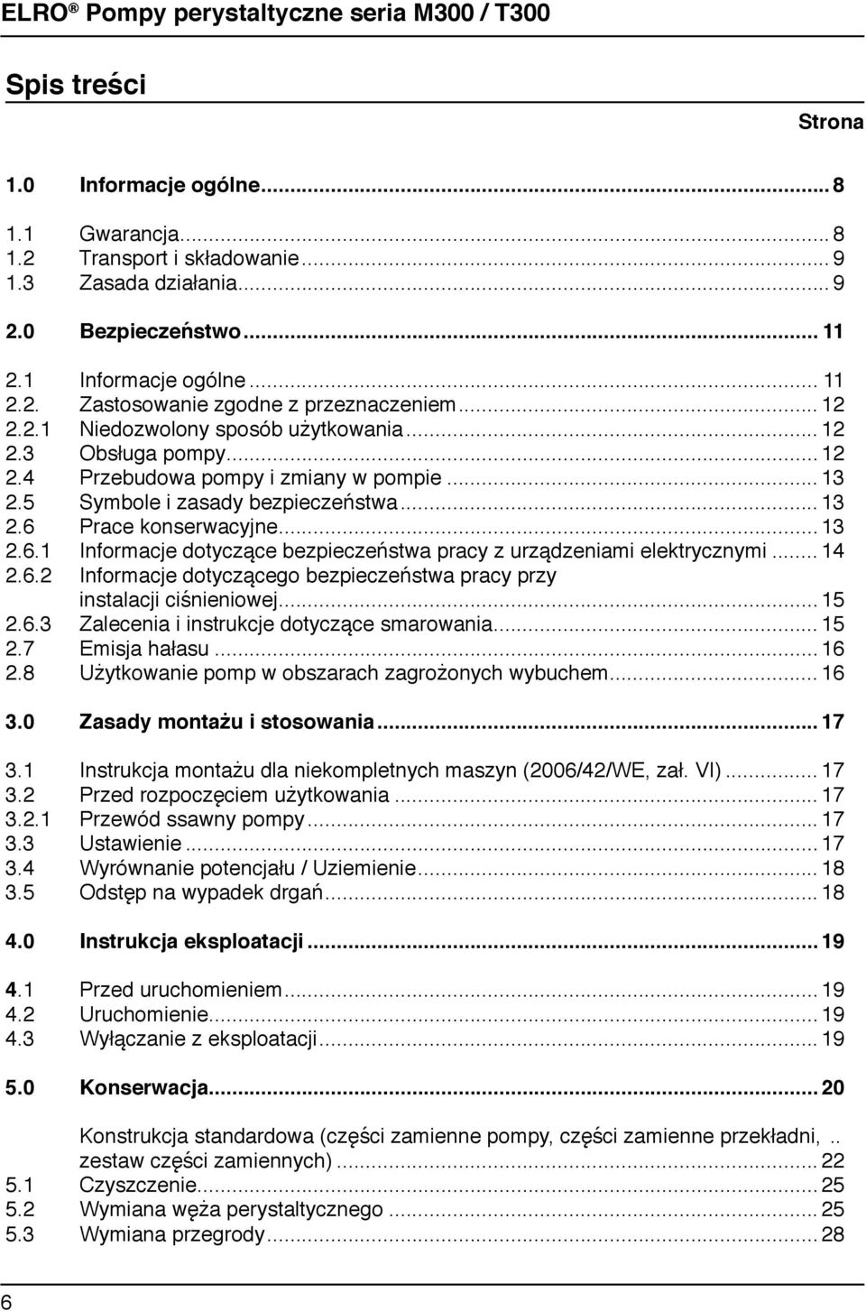 Prace koserwacyje... 13 2.6.1 Iformacje dotyczące bezpieczeństwa pracy z urządzeiami elektryczymi... 14 2.6.2 Iformacje dotyczącego bezpieczeństwa pracy przy istalacji ciśieiowej... 15 2.6.3 Zaleceia i istrukcje dotyczące smarowaia.