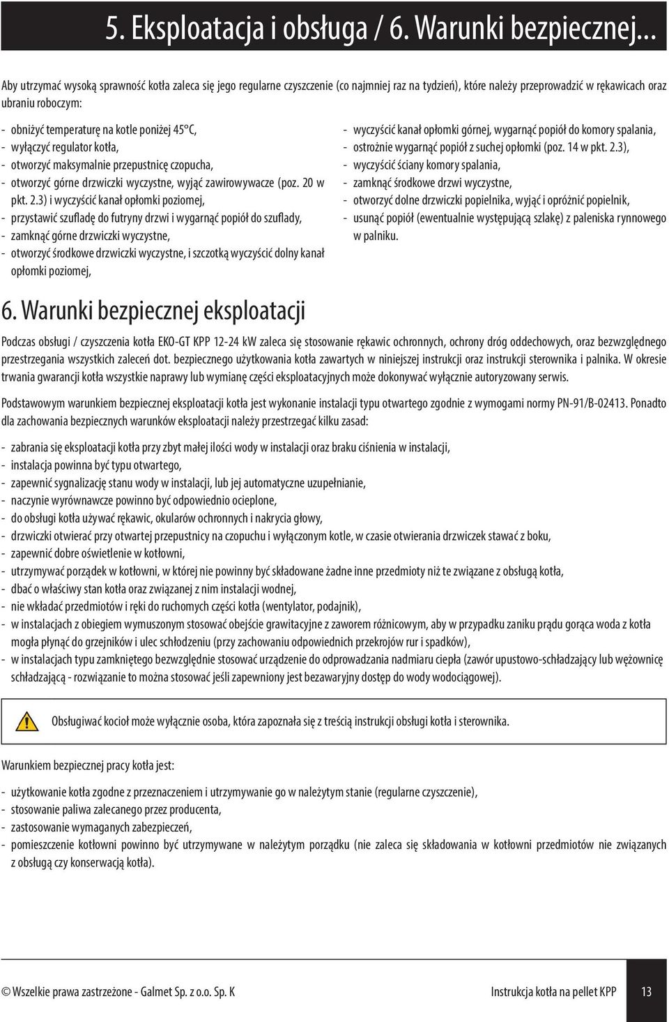 kotle poniżej 45 C, - wyłączyć regulator kotła, - otworzyć maksymalnie przepustnicę czopucha, - otworzyć górne drzwiczki wyczystne, wyjąć zawirowywacze (poz. 20