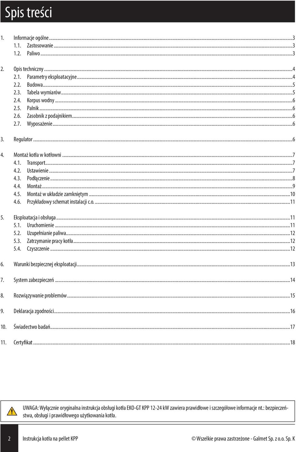 Montaż w układzie zamkniętym...10 4.6. Przykładowy schemat instalacji c.o...11 5. Eksploatacja i obsługa...11 5.1. Uruchomienie...11 5.2. Uzupełnianie paliwa...12 5.3. Zatrzymanie pracy kotła...12 5.4. Czyszczenie.