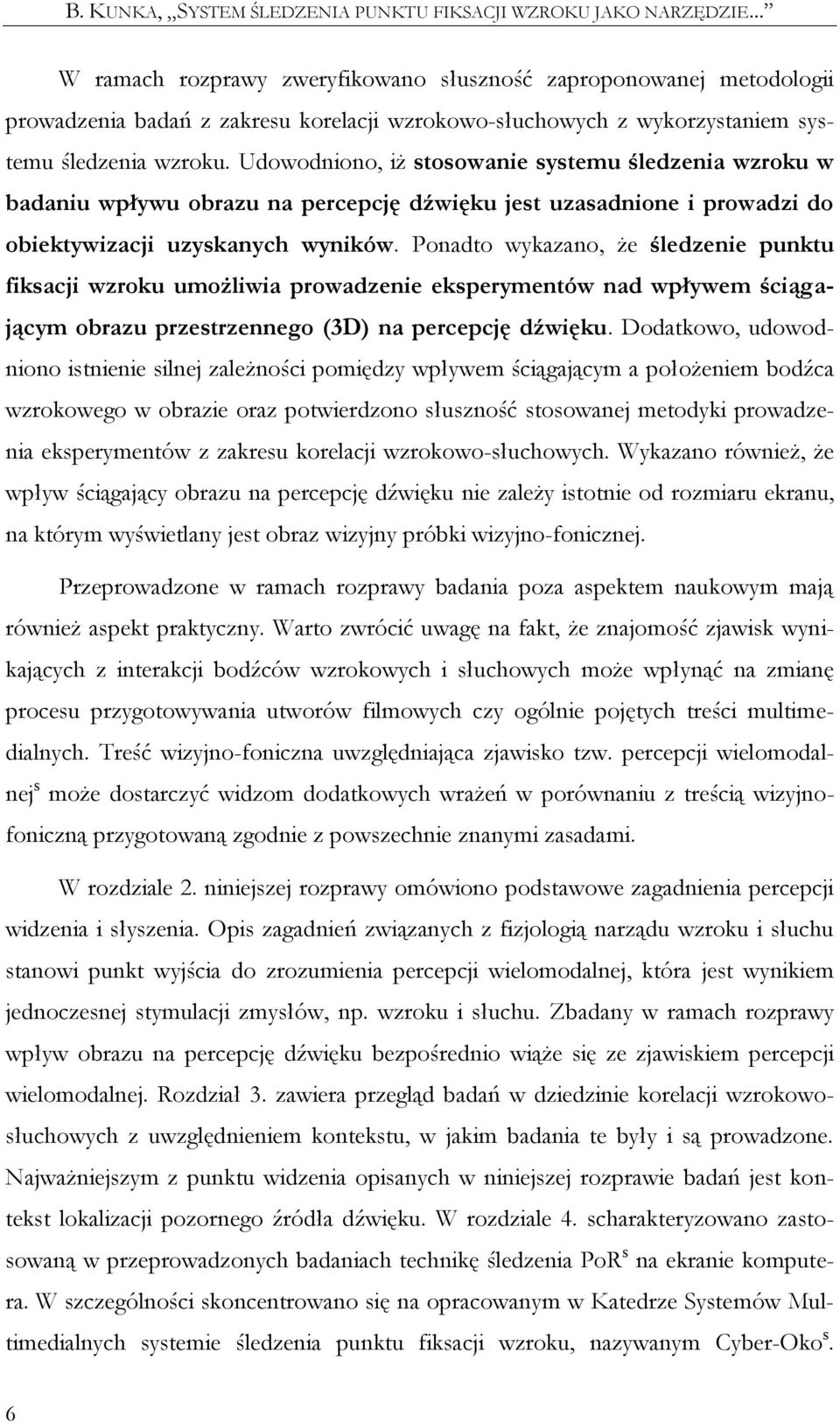 Udowodniono, iż stosowanie systemu śledzenia wzroku w badaniu wpływu obrazu na percepcję dźwięku jest uzasadnione i prowadzi do obiektywizacji uzyskanych wyników.