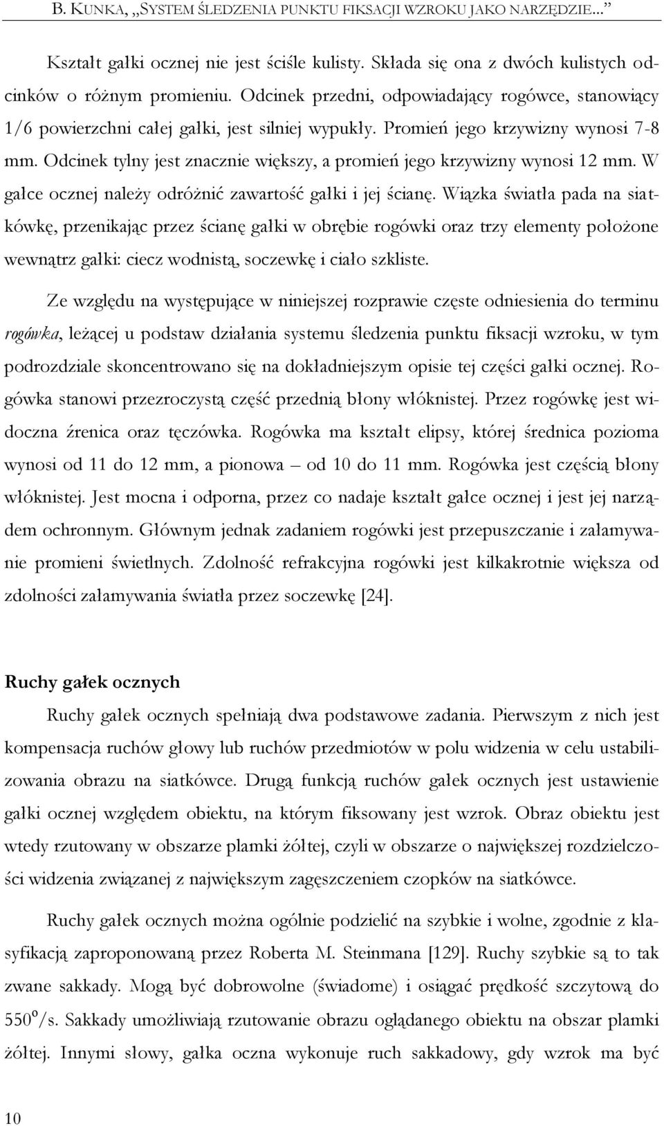Odcinek tylny jest znacznie większy, a promień jego krzywizny wynosi 12 mm. W gałce ocznej należy odróżnić zawartość gałki i jej ścianę.