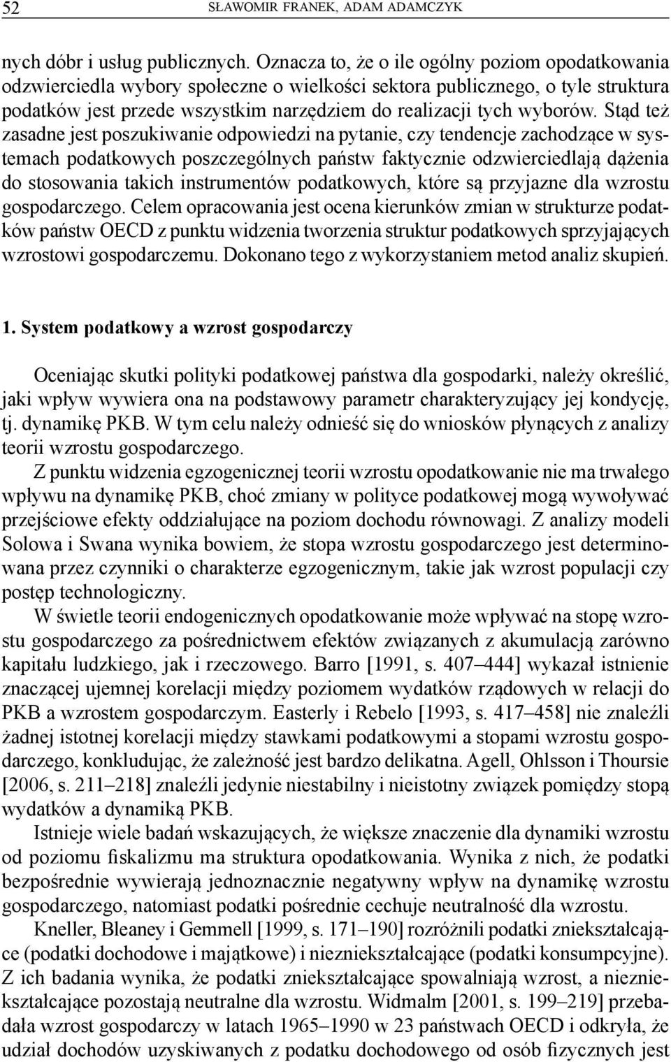 Stąd też zasadne jest poszukiwanie odpowiedzi na pytanie, czy tendencje zachodzące w systemach podatkowych poszczególnych państw faktycznie odzwierciedlają dążenia do stosowania takich instrumentów