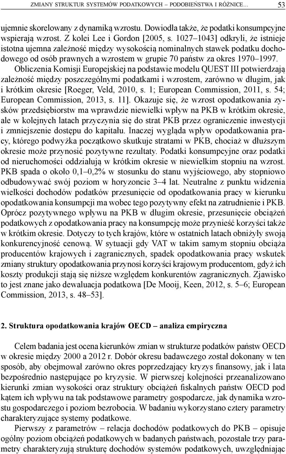 Obliczenia Komisji Europejskiej na podstawie modelu QUEST III potwierdzają zależność między poszczególnymi podatkami i wzrostem, zarówno w długim, jak i krótkim okresie [Roeger, Veld, 2010, s.