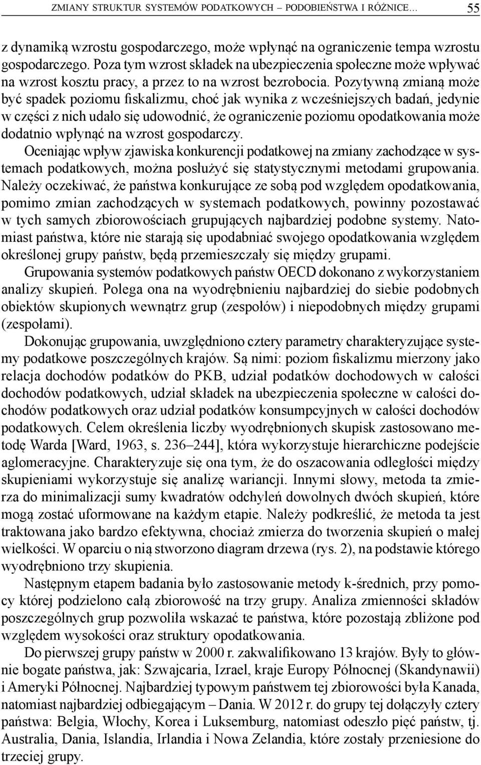 Pozytywną zmianą może być spadek poziomu fiskalizmu, choć jak wynika z wcześniejszych badań, jedynie w części z nich udało się udowodnić, że ograniczenie poziomu opodatkowania może dodatnio wpłynąć