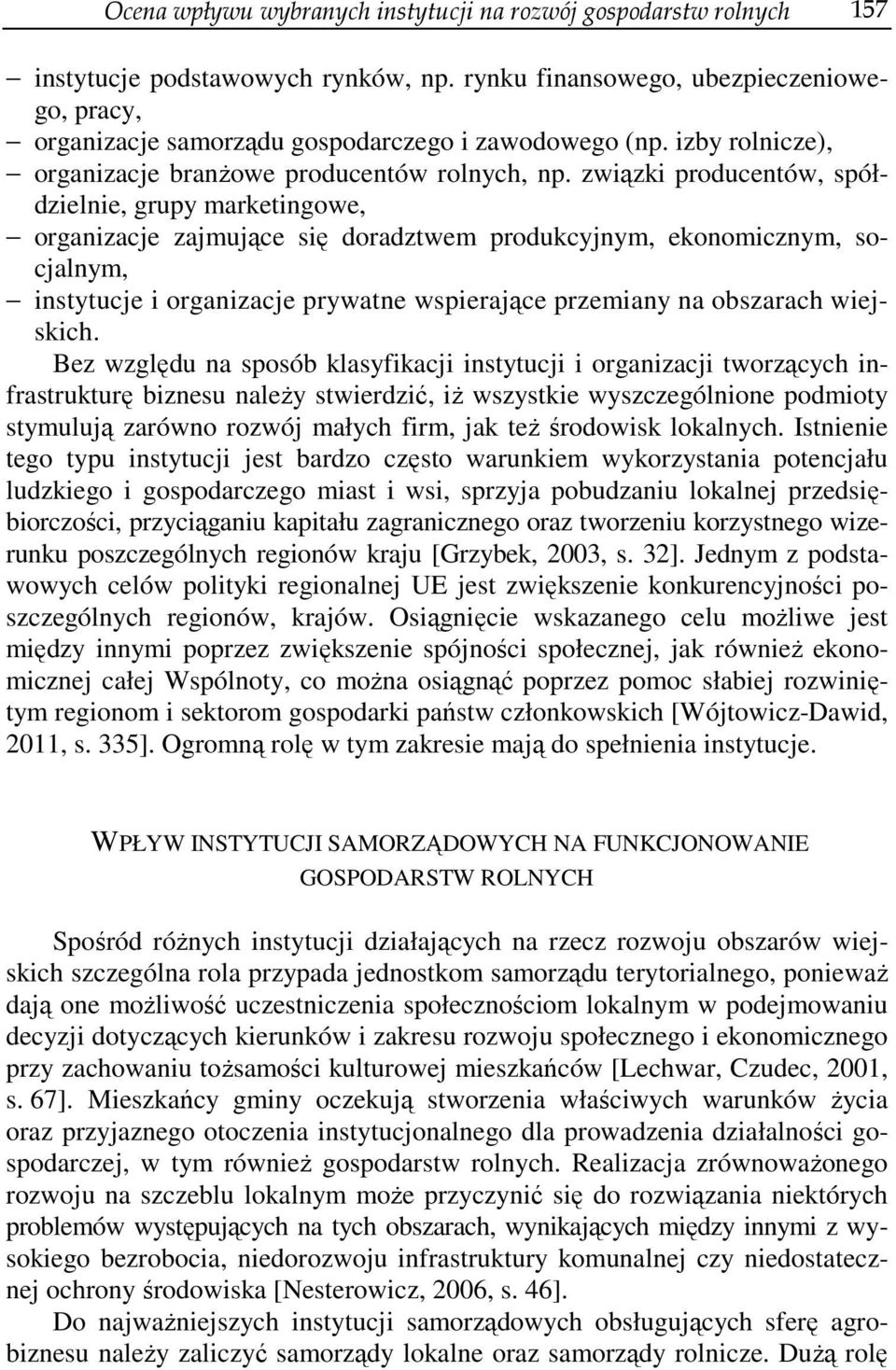 związki producentów, spółdzielnie, grupy marketingowe, organizacje zajmujące się doradztwem produkcyjnym, ekonomicznym, socjalnym, instytucje i organizacje prywatne wspierające przemiany na obszarach