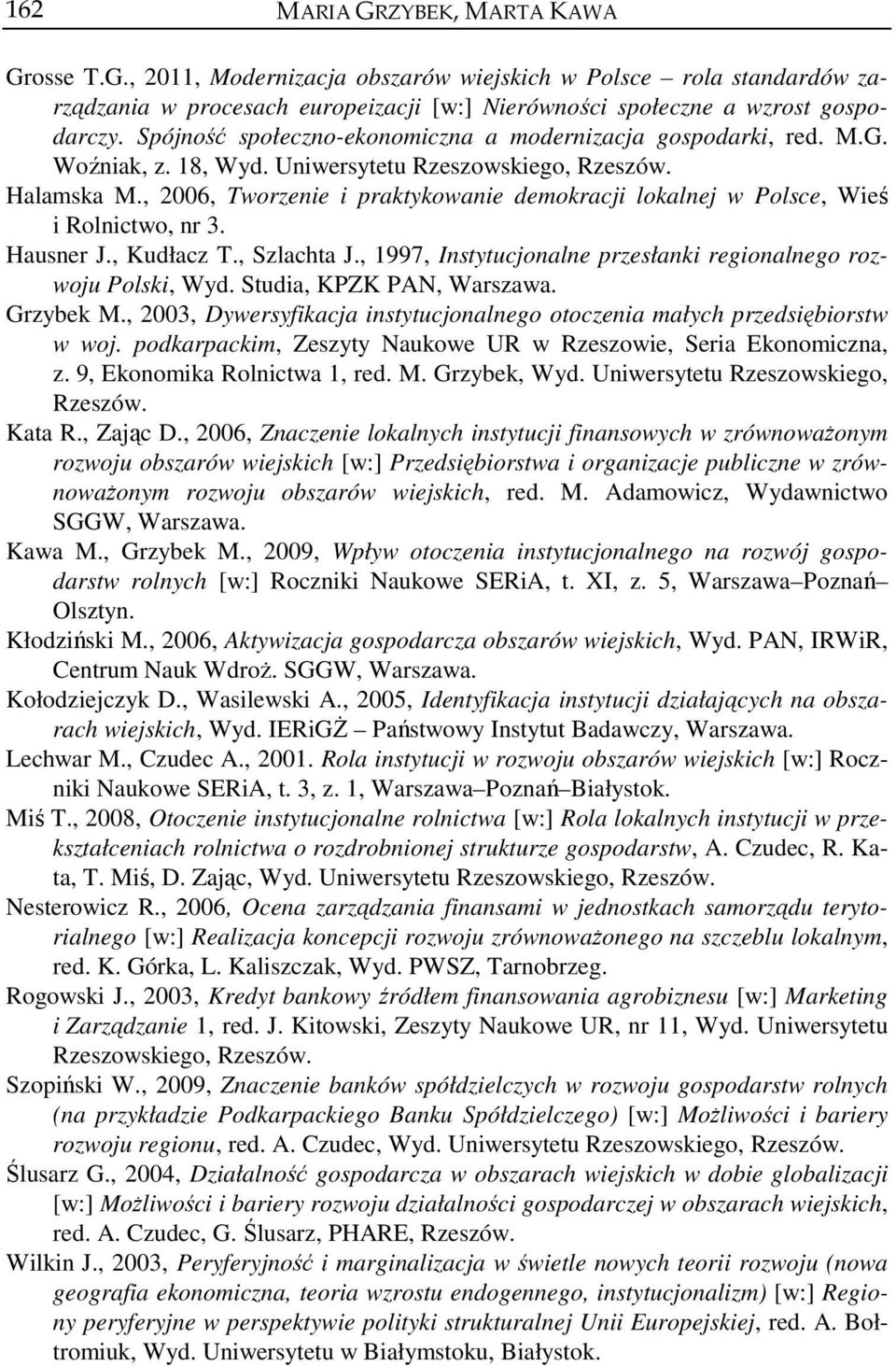 , 2006, Tworzenie i praktykowanie demokracji lokalnej w Polsce, Wieś i Rolnictwo, nr 3. Hausner J., Kudłacz T., Szlachta J., 1997, Instytucjonalne przesłanki regionalnego rozwoju Polski, Wyd.