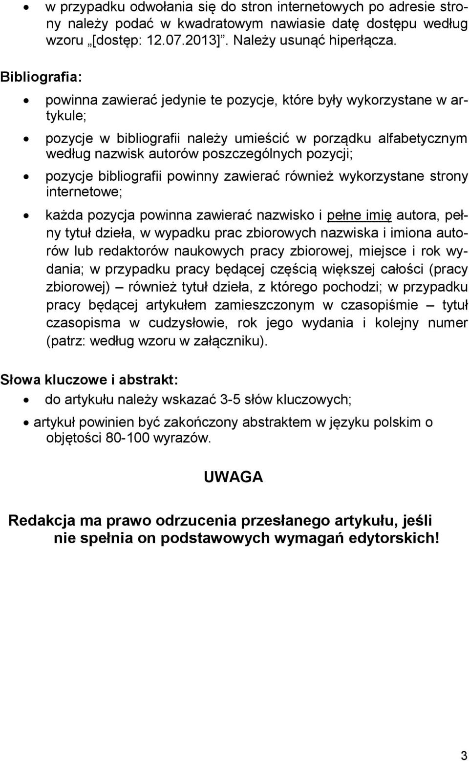 pozycje bibliografii powinny zawierać również wykorzystane strony internetowe; każda pozycja powinna zawierać nazwisko i pełne imię autora, pełny tytuł dzieła, w wypadku prac zbiorowych nazwiska i