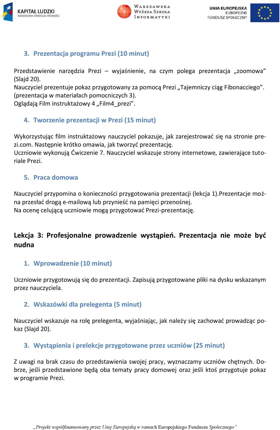 Film4_prezi. 4. Tworzenie prezentacji w Prezi (15 minut) Wykorzystując film instruktażowy nauczyciel pokazuje, jak zarejestrować się na stronie prezi.com.