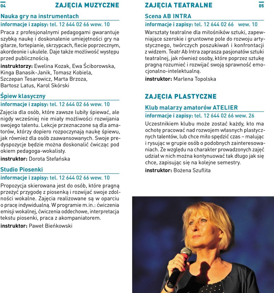 instruktorzy: Ewelina Kozak, Ewa Ściborowska, Kinga Banasik-Janik, Tomasz Kobiela, Szczepan Tesarowicz, Marta Brzoza, Bartosz Latus, Karol Skórski Śpiew klasyczny Zajęcia dla osób, które zawsze