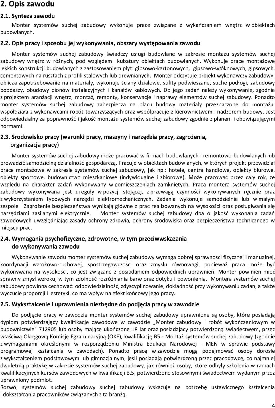 Wykonuje prace montażowe lekkich konstrukcji budowlanych z zastosowaniem płyt: gipsowo-kartonowych, gipsowo-włóknowych, gipsowych, cementowych na rusztach z profili stalowych lub drewnianych.