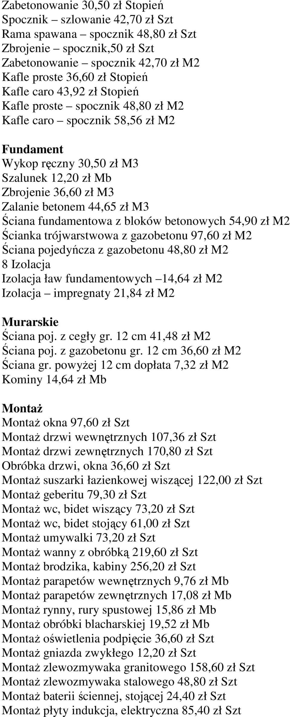 Ściana fundamentowa z bloków betonowych 54,90 zł M2 Ścianka trójwarstwowa z gazobetonu 97,60 zł M2 Ściana pojedyńcza z gazobetonu 48,80 zł M2 8 Izolacja Izolacja ław fundamentowych 14,64 zł M2