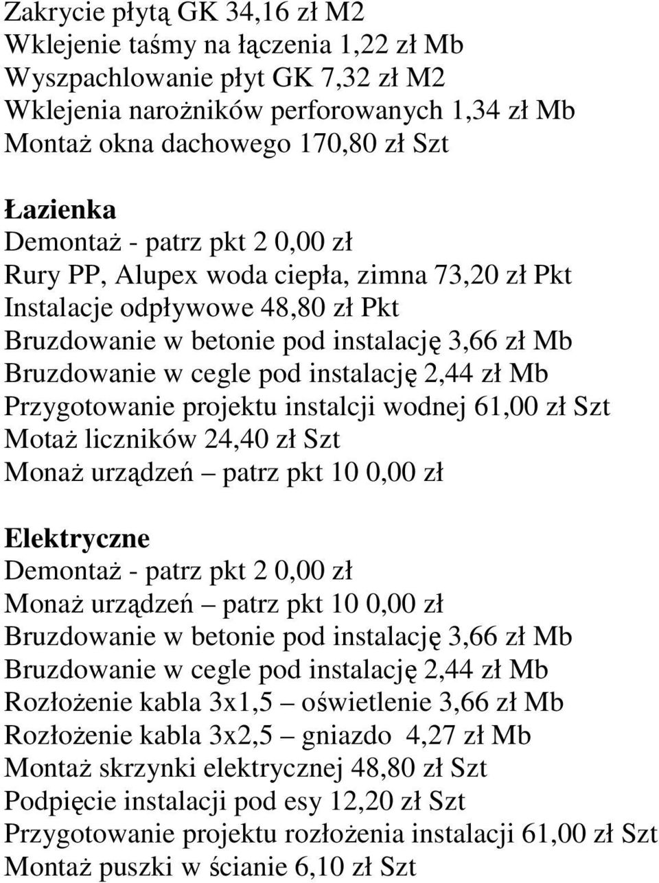 2,44 zł Mb Przygotowanie projektu instalcji wodnej 61,00 zł Szt MotaŜ liczników 24,40 zł Szt MonaŜ urządzeń patrz pkt 10 0,00 zł Elektryczne DemontaŜ - patrz pkt 2 0,00 zł MonaŜ urządzeń patrz pkt 10