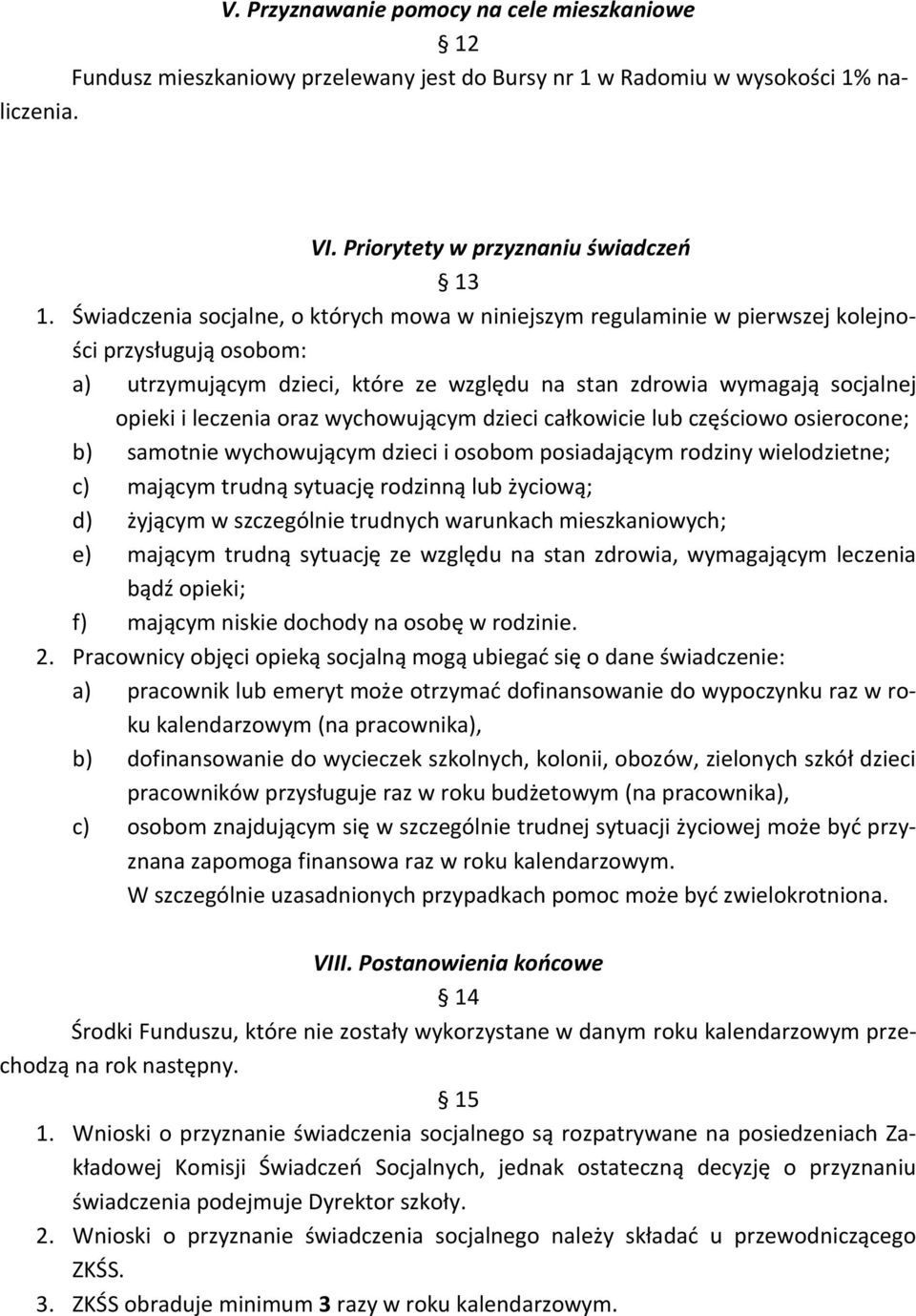 oraz wychowującym dzieci całkowicie lub częściowo osierocone; b) samotnie wychowującym dzieci i osobom posiadającym rodziny wielodzietne; c) mającym trudną sytuację rodzinną lub życiową; d) żyjącym w