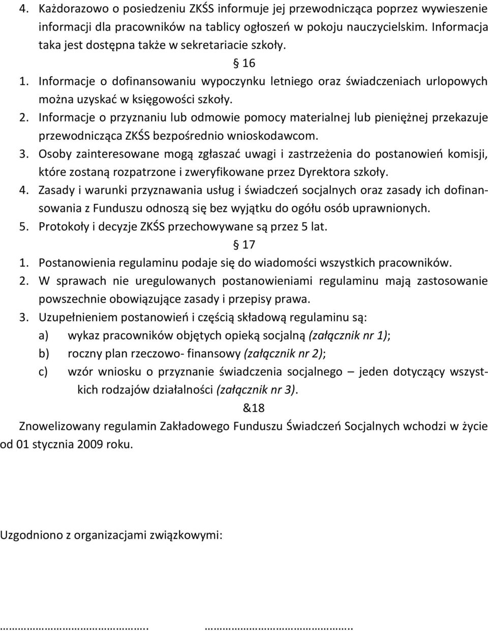 Informacje o przyznaniu lub odmowie pomocy materialnej lub pieniężnej przekazuje przewodnicząca ZKŚS bezpośrednio wnioskodawcom. 3.