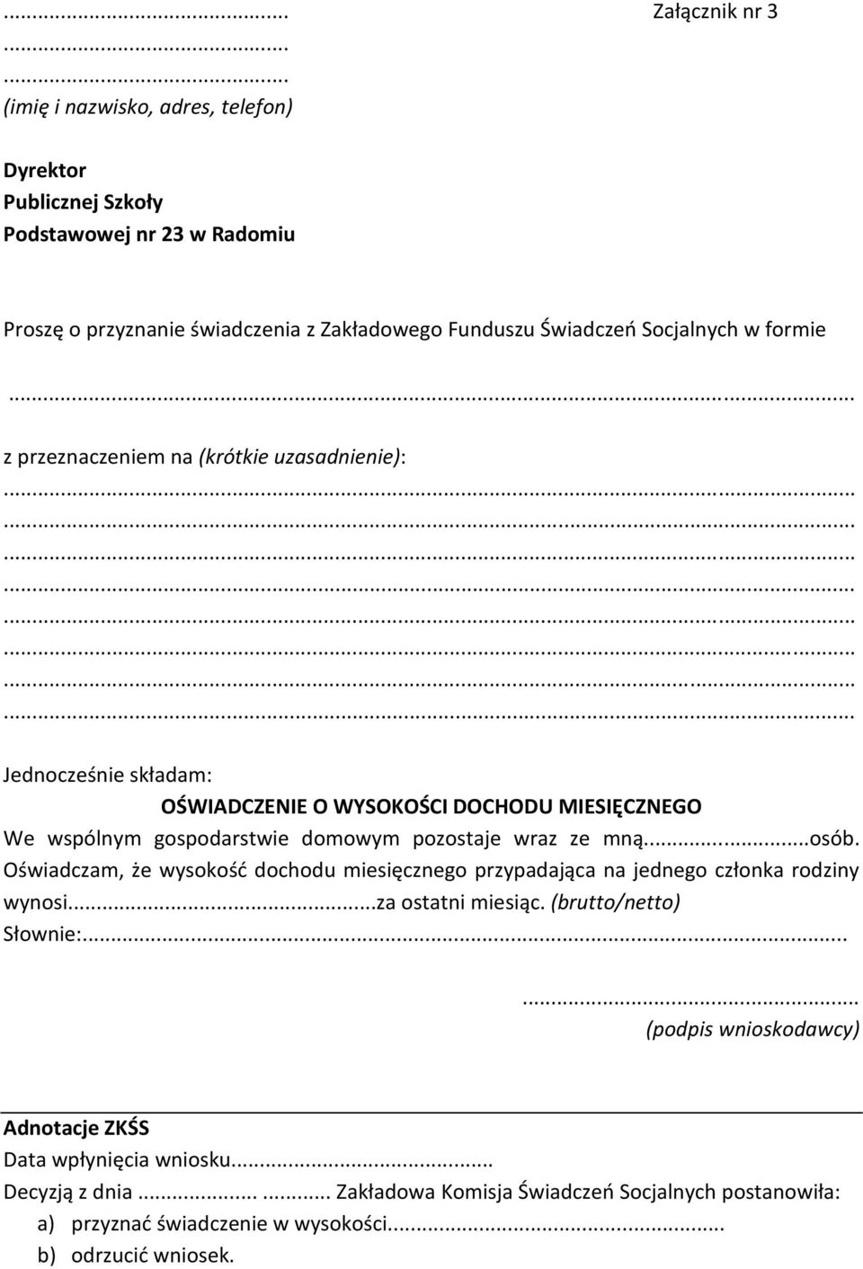 .. z przeznaczeniem na (krótkie uzasadnienie): Jednocześnie składam: OŚWIADCZENIE O WYSOKOŚCI DOCHODU MIESIĘCZNEGO We wspólnym gospodarstwie domowym pozostaje wraz ze mną...osób.
