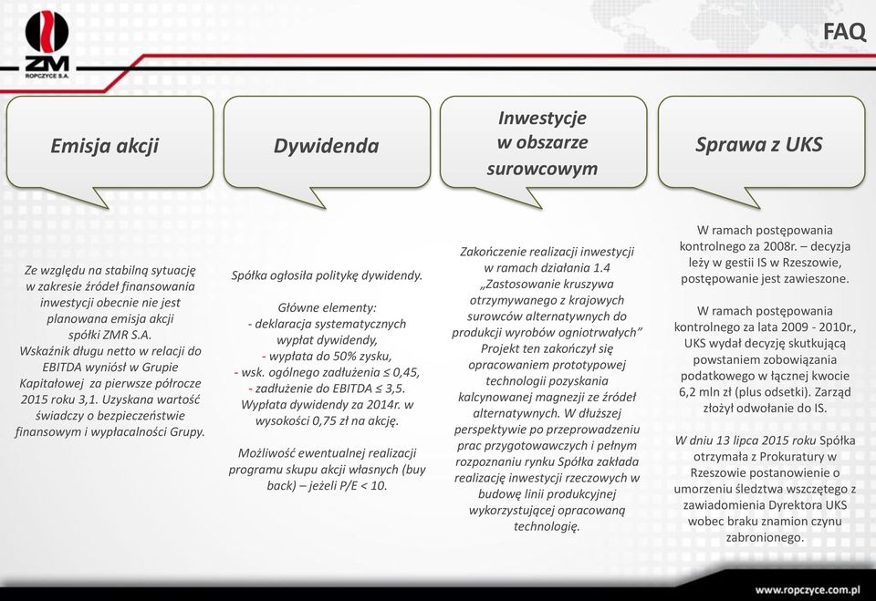 Spółka ogłosiła politykę dywidendy. Główne elementy: - deklaracja systematycznych wypłat dywidendy, - wypłata do 50% zysku, - wsk. ogólnego zadłużenia 0,45, - zadłużenie do EBITDA 3,5.