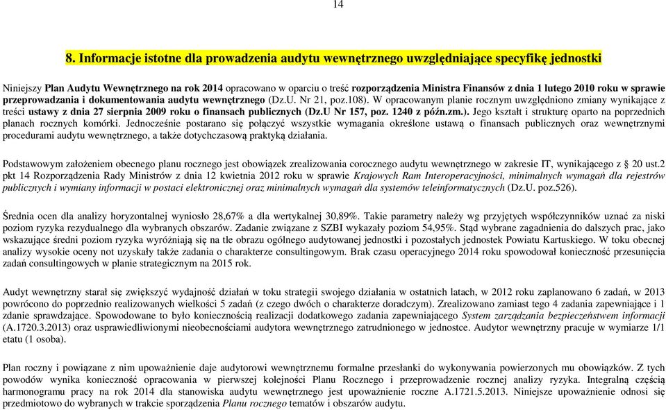 W opracowanym planie rocznym uwzględniono zmiany wynikające z treści ustawy z dnia 27 sierpnia 2009 roku o finansach publicznych (Dz.U Nr 157, poz. 1240 z późn.zm.).