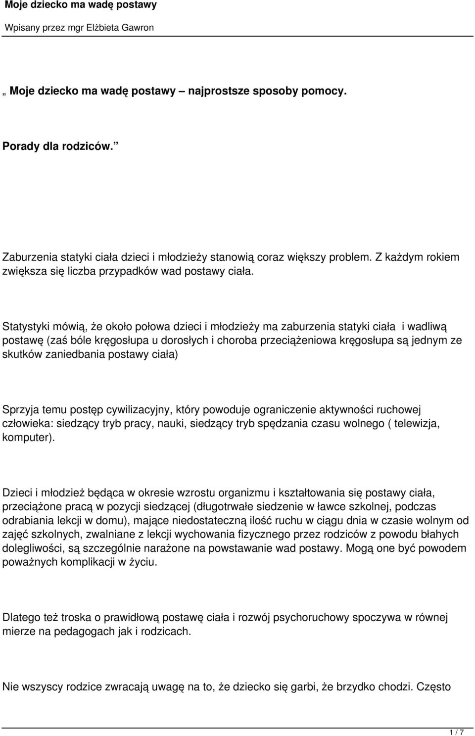 Statystyki mówią, że około połowa dzieci i młodzieży ma zaburzenia statyki ciała i wadliwą postawę (zaś bóle kręgosłupa u dorosłych i choroba przeciążeniowa kręgosłupa są jednym ze skutków