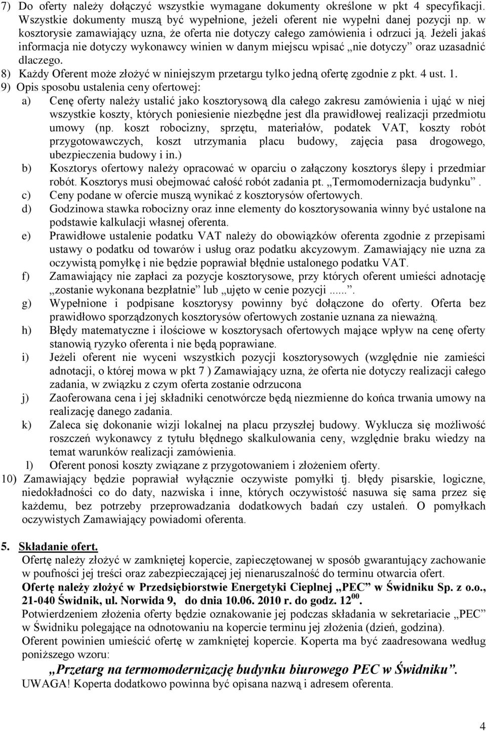 8) Każdy Oferent może złożyć w niniejszym przetargu tylko jedną ofertę zgodnie z pkt. 4 ust. 1.