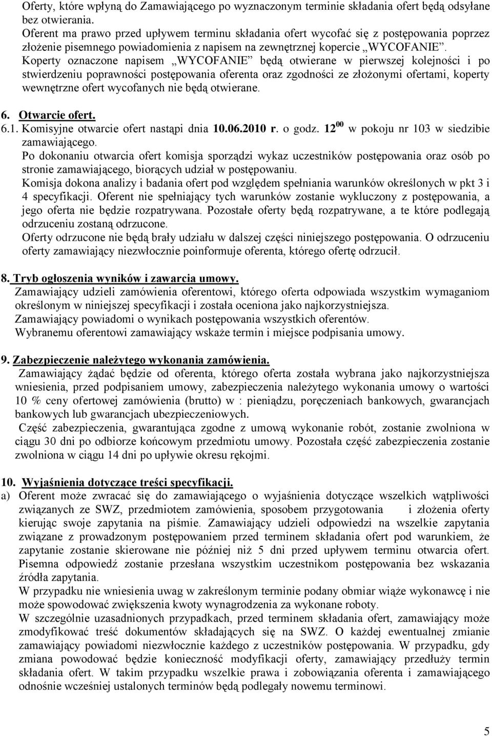 Koperty oznaczone napisem WYCOFANIE będą otwierane w pierwszej kolejności i po stwierdzeniu poprawności postępowania oferenta oraz zgodności ze złożonymi ofertami, koperty wewnętrzne ofert wycofanych