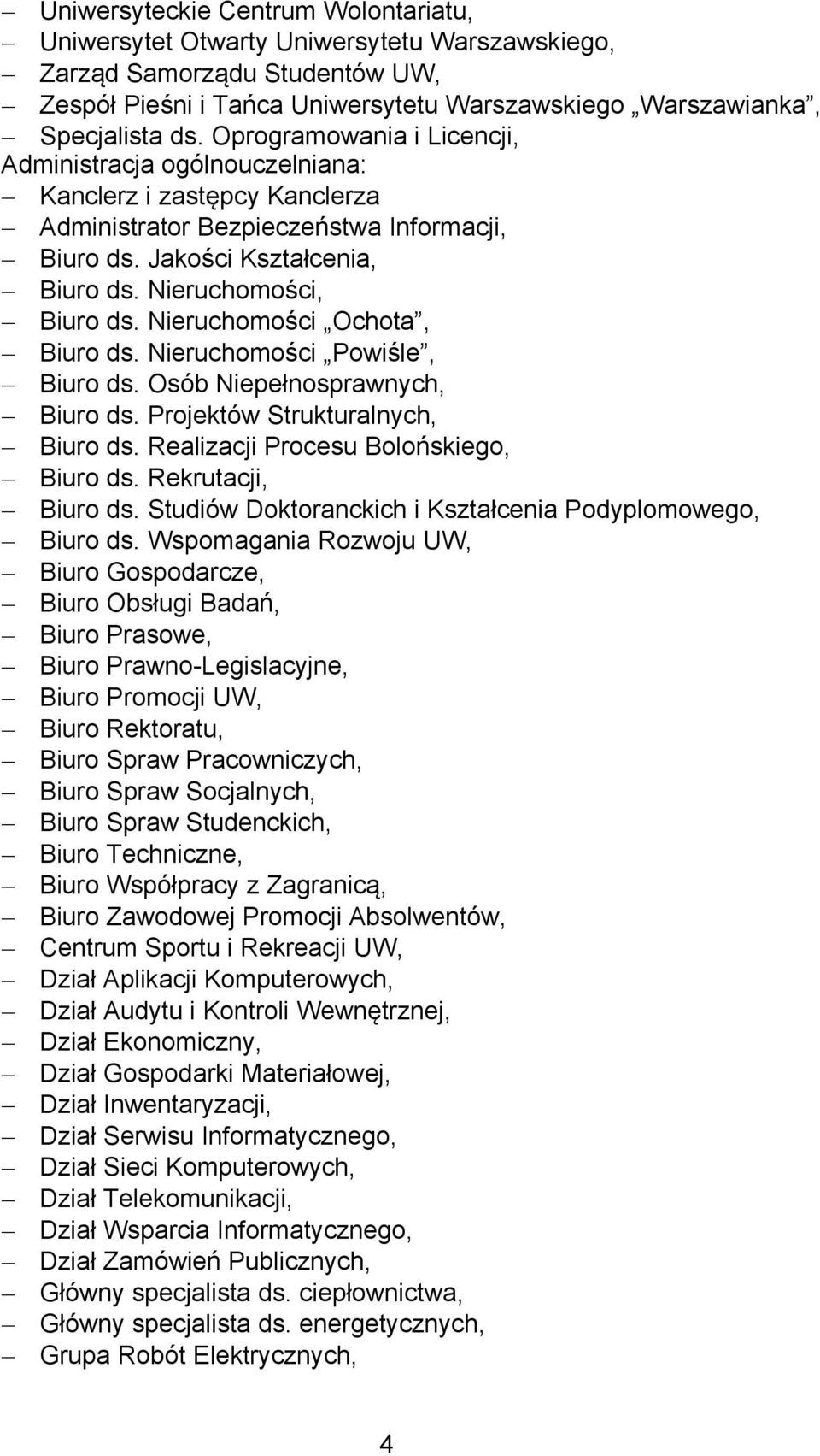 Nieruchomości Ochota, Biuro ds. Nieruchomości Powiśle, Biuro ds. Osób Niepełnosprawnych, Biuro ds. Projektów Strukturalnych, Biuro ds. Realizacji Procesu Bolońskiego, Biuro ds. Rekrutacji, Biuro ds.