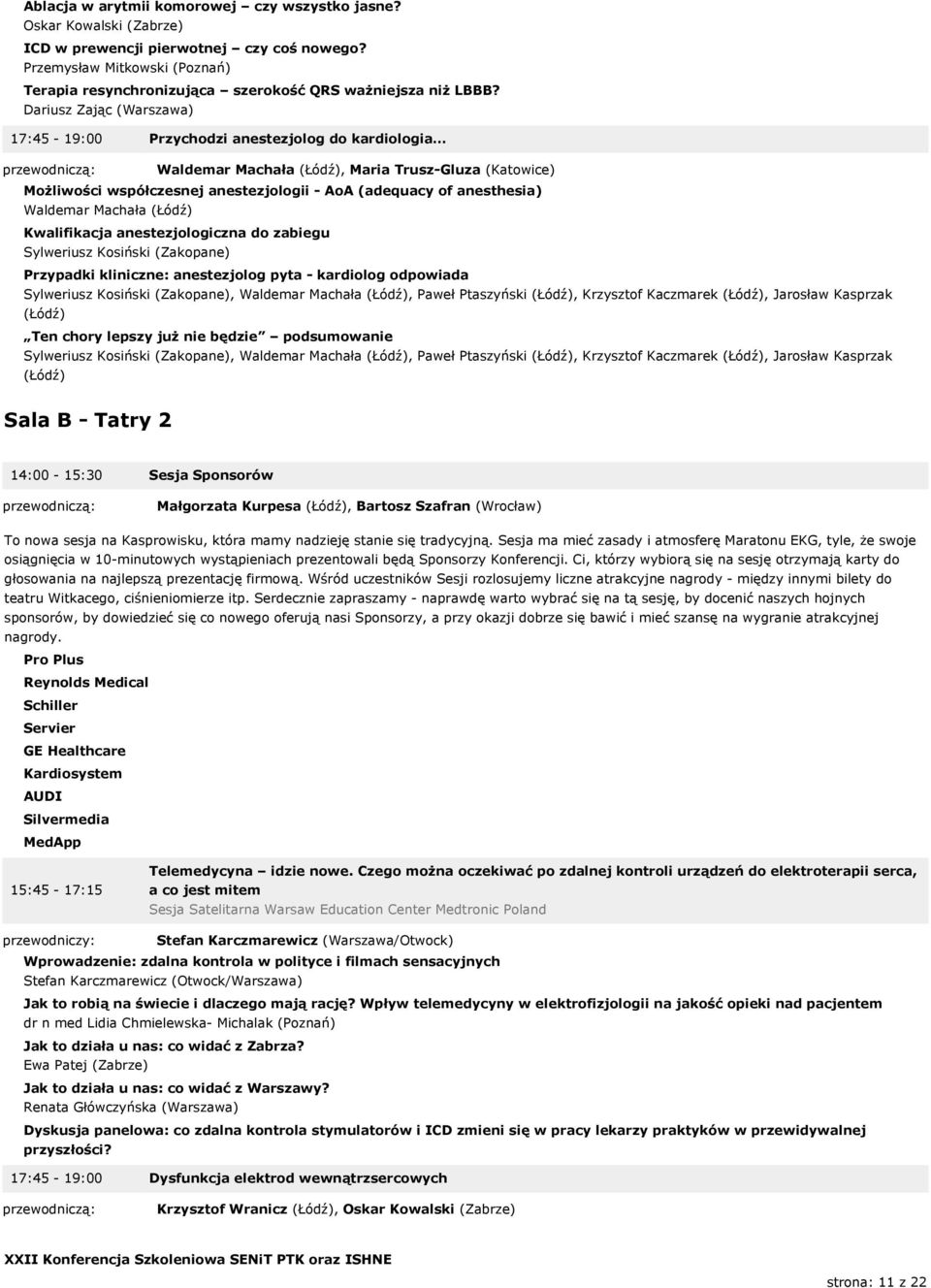 Dariusz Zając (Warszawa) 17:45-19:00 Przychodzi anestezjolog do kardiologia Waldemar Machała (Łódź), Maria Trusz-Gluza (Katowice) Możliwości współczesnej anestezjologii - AoA (adequacy of anesthesia)