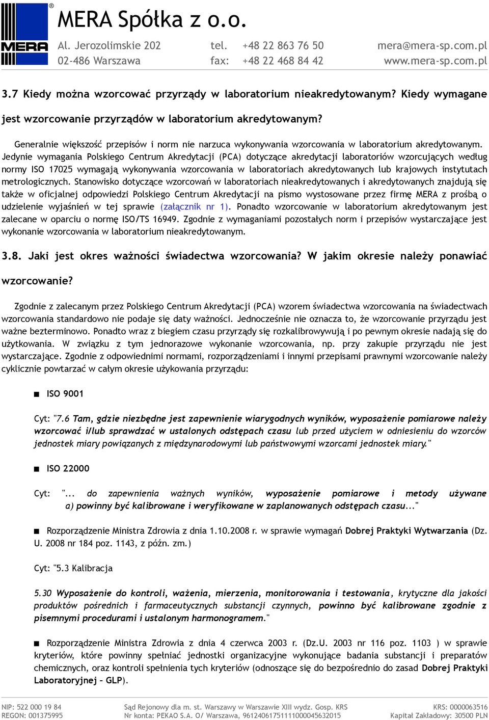 Jedynie wymagania Polskiego Centrum Akredytacji (PCA) dotyczące akredytacji laboratoriów wzorcujących według normy ISO 17025 wymagają wykonywania wzorcowania w laboratoriach akredytowanych lub