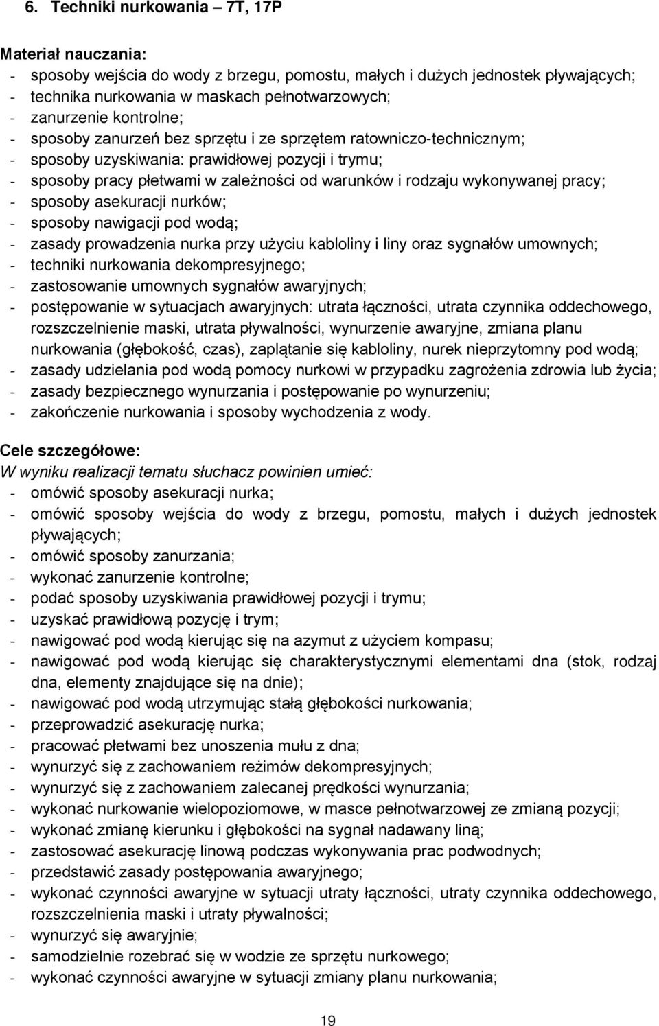 wykonywanej pracy; - sposoby asekuracji nurków; - sposoby nawigacji pod wodą; - zasady prowadzenia nurka przy użyciu kabloliny i liny oraz sygnałów umownych; - techniki nurkowania dekompresyjnego; -