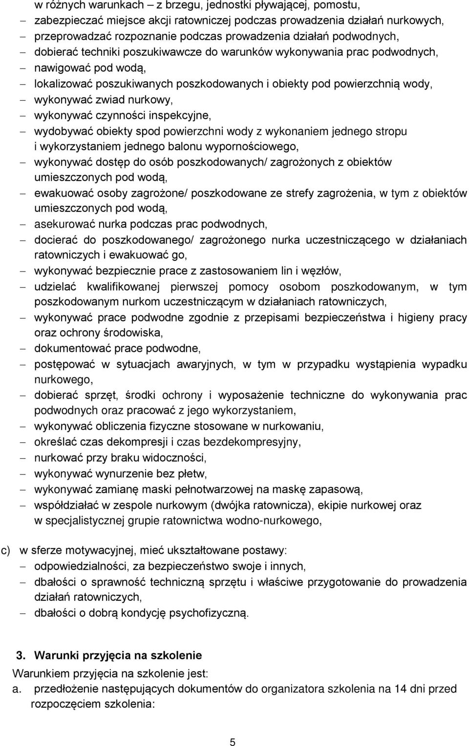 nurkowy, wykonywać czynności inspekcyjne, wydobywać obiekty spod powierzchni wody z wykonaniem jednego stropu i wykorzystaniem jednego balonu wypornościowego, wykonywać dostęp do osób poszkodowanych/