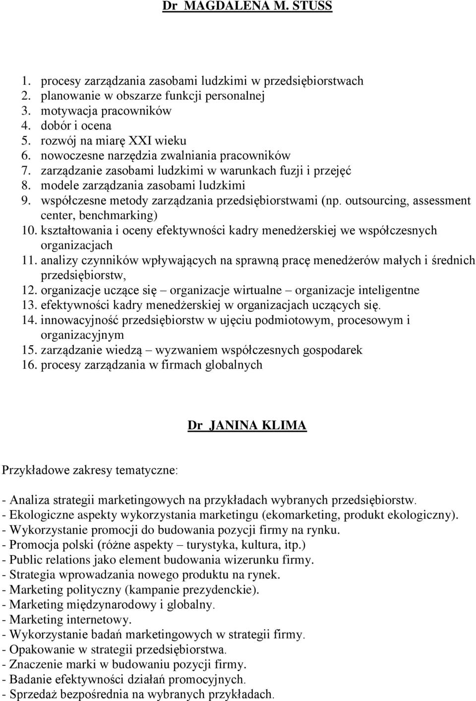 współczesne metody zarządzania przedsiębiorstwami (np. outsourcing, assessment center, benchmarking) 10. kształtowania i oceny efektywności kadry menedżerskiej we współczesnych organizacjach 11.