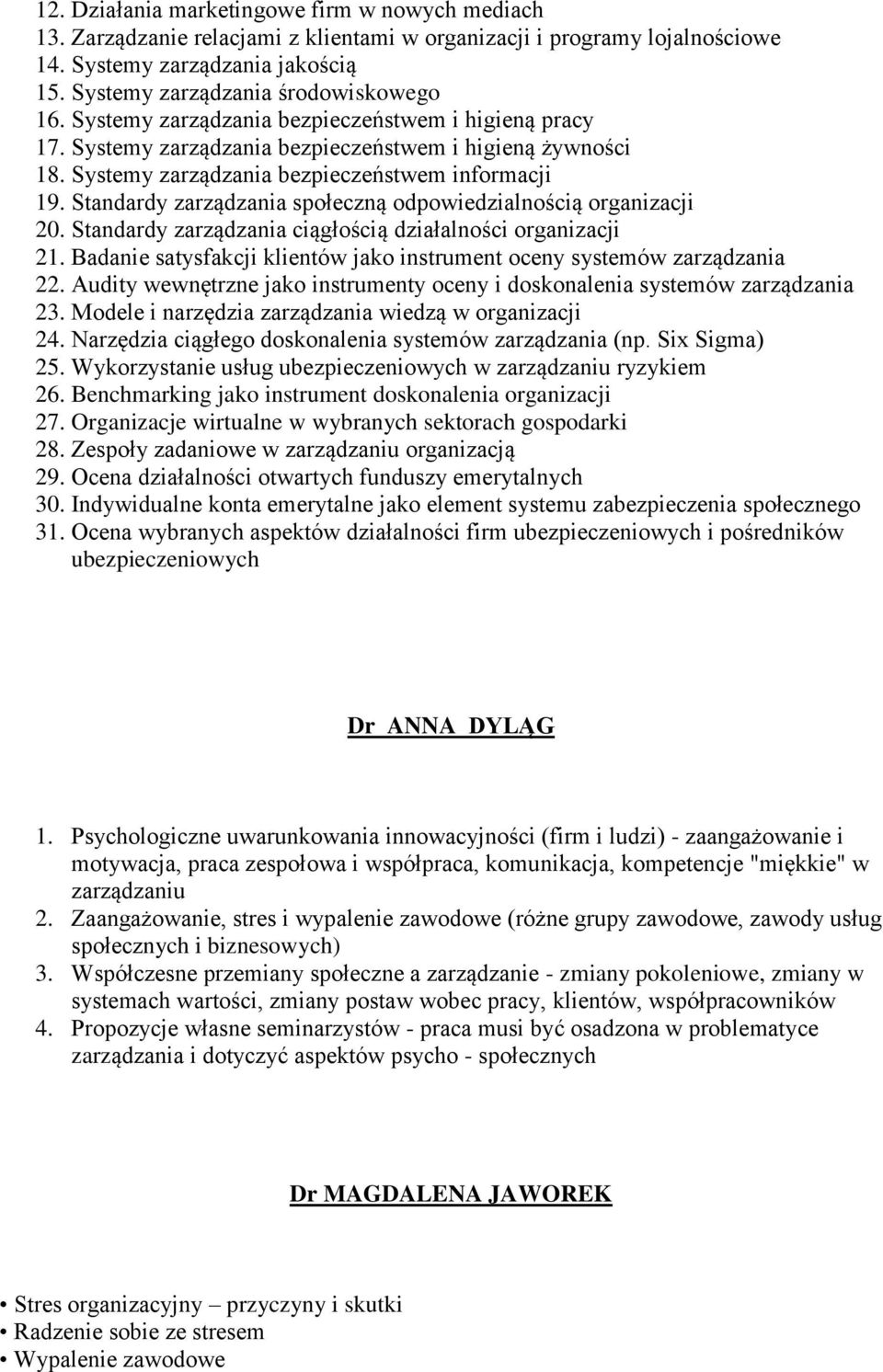 Systemy zarządzania bezpieczeństwem informacji 19. Standardy zarządzania społeczną odpowiedzialnością organizacji 20. Standardy zarządzania ciągłością działalności organizacji 21.